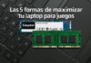 Las 5 formas de maximizar tu laptop para juegos
